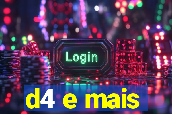 d4 e mais